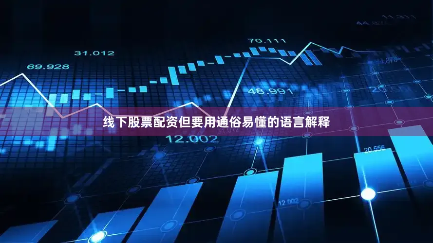 线下股票配资但要用通俗易懂的语言解释