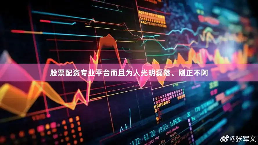 股票配资专业平台而且为人光明磊落、刚正不阿